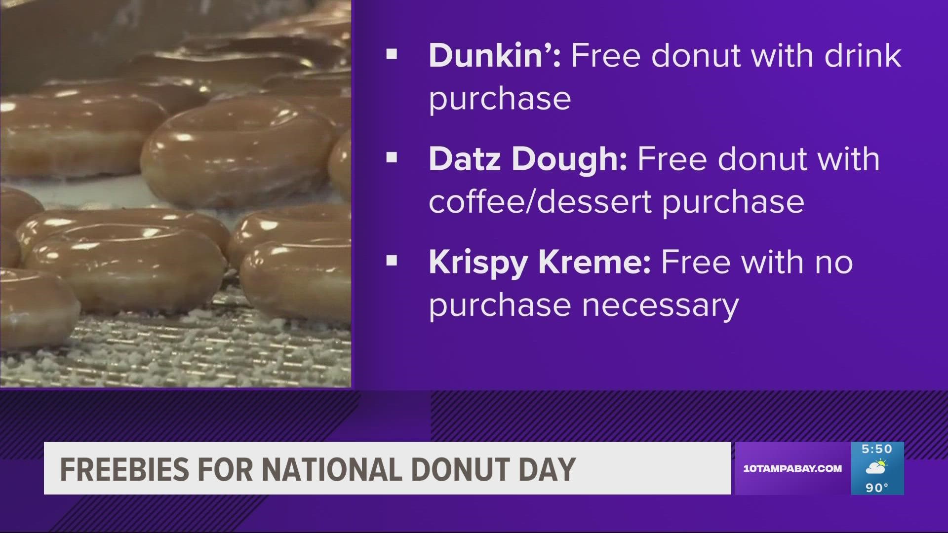 Dunkin', Datz Dough and Krispy Kreme offer a free donut with a purchase.