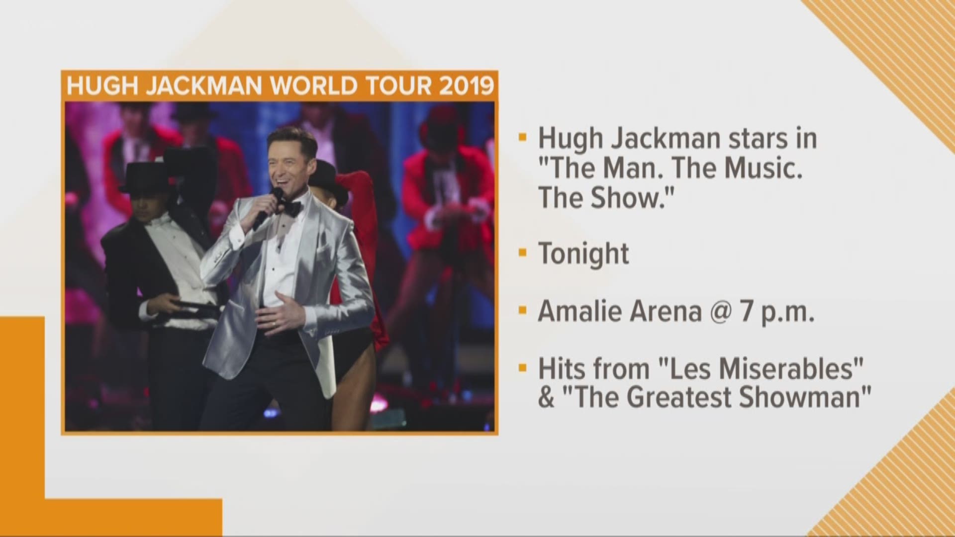 He portrayed "The Greatest Showman" P.T. Barnum and a former French prisoner during the June Rebellion in "Les Misérables." Now, Hugh Jackman is showcasing his talents on a world tour in 2019. The Golden Globe and Tony award-winning performer brings his "The Man. The Music. The Show." tour to Tampa Friday night. Tickets start at $29.50 through Ticketmaster and the tour's website.