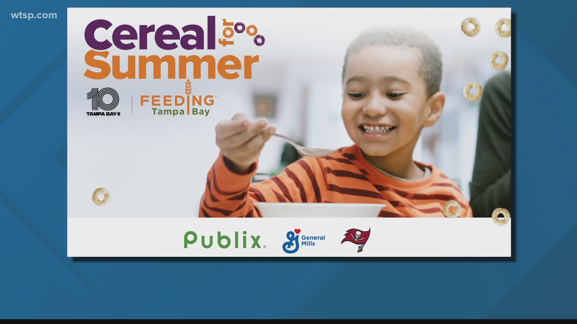 To donate, go to www.CerealForSummer.com. Your monetary donation to Feeding Tampa Bay will go to buy cereal at a greatly reduced cost—magnifying your effort.